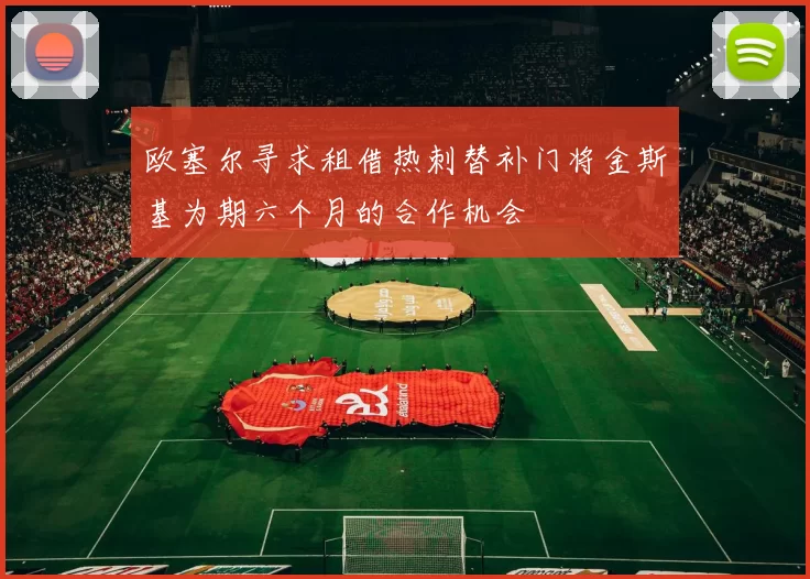 欧塞尔寻求租借热刺替补门将金斯基为期六个月的合作机会