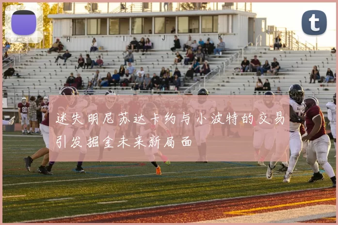 迷失明尼苏达卡约与小波特的交易引发掘金未来新局面